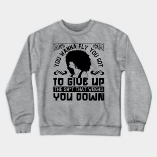 You wanna fly, you got to give up the sh't that weighs you down Crewneck Sweatshirt